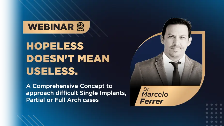 Webinar Dr Marcelo Ferrer Hopeless doesn't mean Useless. A Comprehensive Concept to approach difficult Single Implants, Partial or Full Arch cases